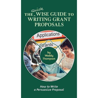 The Quick Wise Guide to Writing Grant Proposals - (Wise Guides) by  Waddy Thompson (Paperback)