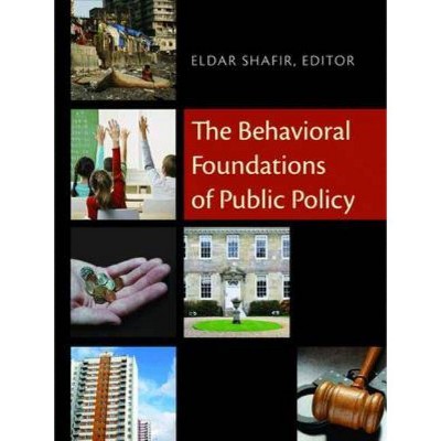 The Behavioral Foundations of Public Policy - by  Eldar Shafir (Hardcover)