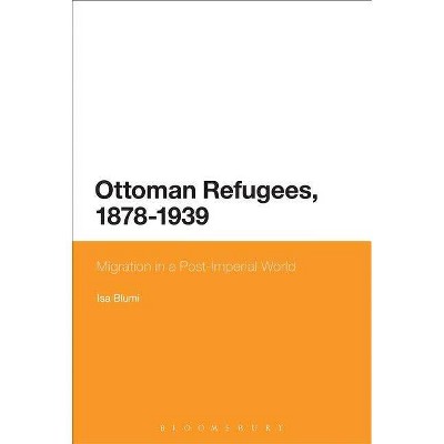 Ottoman Refugees, 1878-1939 - by  Isa Blumi (Paperback)