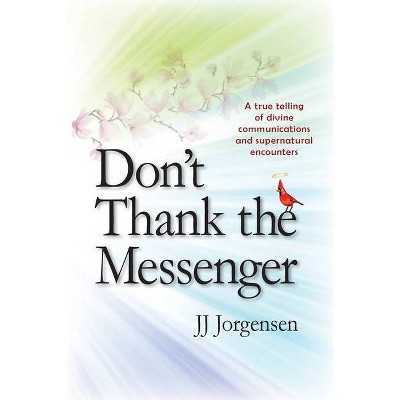 Don't Thank the Messenger - by  Jj Jorgensen (Paperback)