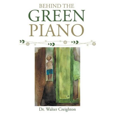 Behind the Green Piano - by  Walter Creighton (Paperback)