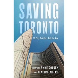 Saving Toronto - by  Anne Golden & Ken Greenberg (Paperback) - 1 of 1