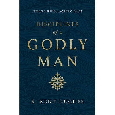 Disciplines of a Godly Man (Updated Edition) - by R Kent Hughes