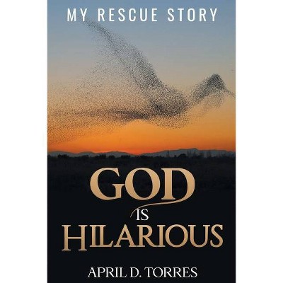 God is Hilarious - by  April D Torres (Paperback)