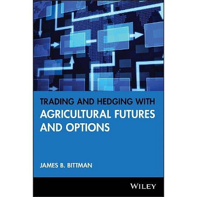 Trading and Hedging with Agricultural Futures and Options - (Wiley Trading) by  James B Bittman (Hardcover)