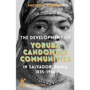 The Development of Yoruba Candomble Communities in Salvador, Bahia, 1835-1986 - (Afro-Latin@ Diasporas) by  M Alonso (Hardcover) - 1 of 1