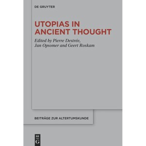 Utopias in Ancient Thought - (Beiträge Zur Altertumskunde) by  Pierre Destrée & Jan Opsomer & Geert Roskam (Hardcover) - 1 of 1