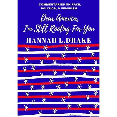 Dear America, I'm Still Rooting For You - by  Hannah L Drake (Paperback)