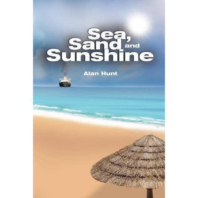 Sea, Sand and Sunshine - by  Alan Hunt (Paperback)