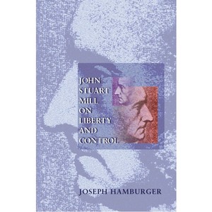 John Stuart Mill on Liberty and Control - by  Joseph Hamburger (Paperback) - 1 of 1