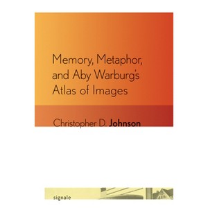 Memory, Metaphor, and Aby Warburg's Atlas of Images - (Signale: Modern German Letters, Cultures, and Thought) by  Christopher D Johnson (Paperback) - 1 of 1