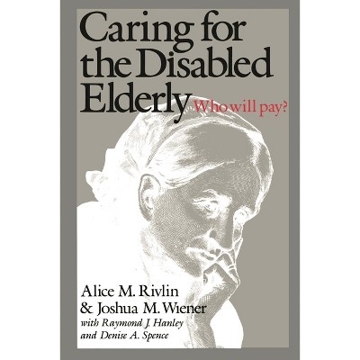Caring for the Disabled Elderly - by  Alice M Rivlin & Joshua M Wiener (Paperback)