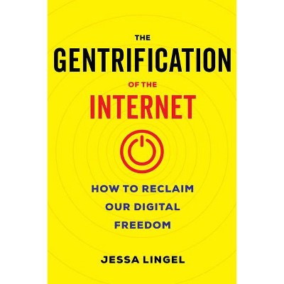 The Gentrification of the Internet - by  Jessa Lingel (Hardcover)