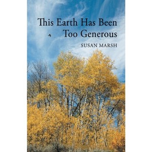 This Earth Has Been Too Generous - by  Susan Marsh (Paperback) - 1 of 1