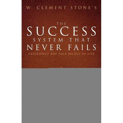 W. Clement Stone's the Success System That Never Fails - (Official Publication of the Napoleon Hill Foundation) by  W Clement Stone (Paperback)