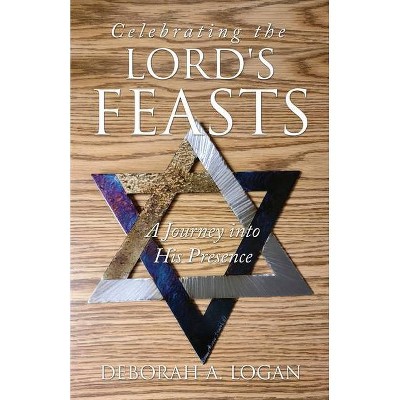 Celebrating the Lord's Feasts - by  Deborah A Logan (Paperback)