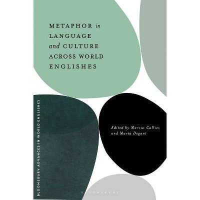 Metaphor in Language and Culture across World Englishes - (Bloomsbury Advances in World Englishes) by  Marcus Callies & Marta Degani (Hardcover)