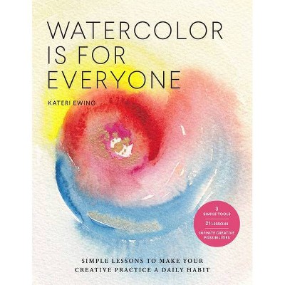 Watercolor Is for Everyone - (Art Is for Everyone) by  Kateri Ewing (Paperback)