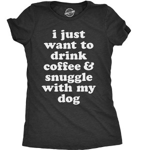 Womens I Just Want To Drink Coffee And Snuggle With My Dog Mom T shirt Funny Tee - Crazy Dog Women's T Shirt - 1 of 4