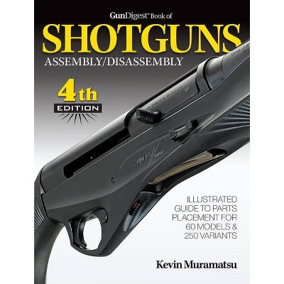 Gun Digest Book of Shotguns Assembly/Disassembly, 4th Ed. - 4th Edition by  Kevin Muramatsu (Paperback)