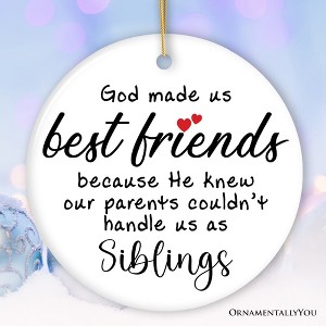 They Made Us Best Friends Instead of Siblings Ornament, Funny Friendship Quote Christmas Gift| OrnamentallyYou - 1 of 4