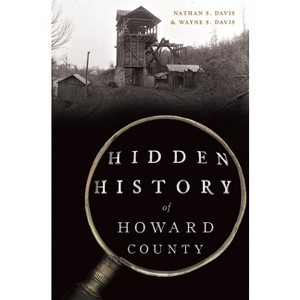 Hidden History of Howard County - by  Nathan Davis & Wayne Davis (Paperback) - 1 of 1