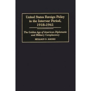 United States Foreign Policy in the Interwar Period, 1918-1941 - (Praeger Series in Political Communication (Hardcover)) by  Benjamin Rhodes - 1 of 1
