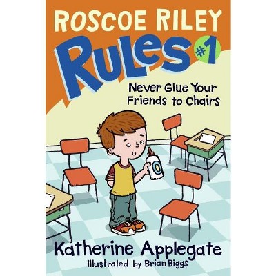 Roscoe Riley Rules #1: Never Glue Your Friends to Chairs - by  Katherine Applegate (Hardcover)