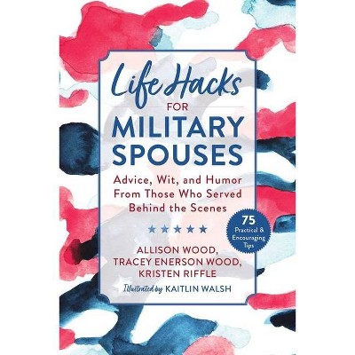 Life Hacks for Military Spouses - by  Allison Wood & Tracey Enerson Wood & Kristen Riffle (Paperback)