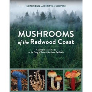 Mushrooms of the Redwood Coast - by  Noah Siegel & Christian Schwarz (Paperback) - 1 of 1