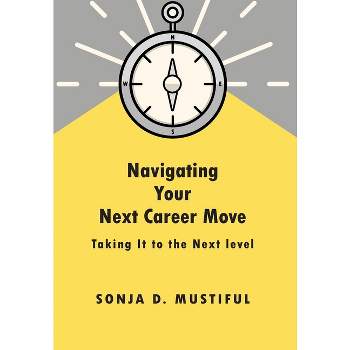 Navigating Your Next Career Move - by  Sonja D Mustiful (Hardcover)