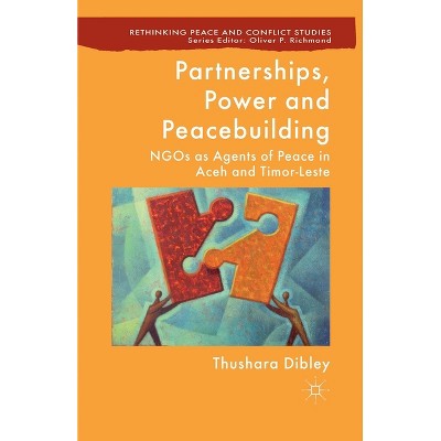 Partnerships, Power and Peacebuilding - (Rethinking Peace and Conflict Studies) by  T Dibley (Paperback)