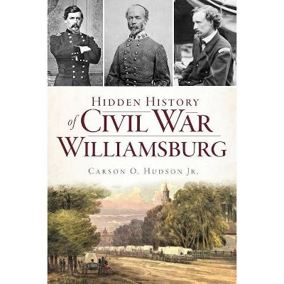 Hidden History of Civil War Williamsburg - by  Carson O Hudson Jr (Paperback)