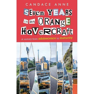 Seven Years in an Orange Hovercraft - by  Candace Anne (Paperback)