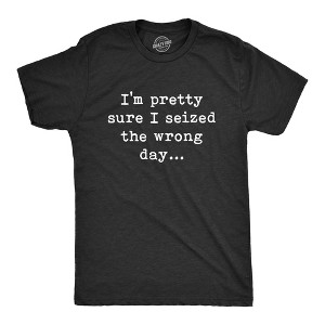 Mens Pretty Sure I Seized The Wrong Day T Shirt Funny Sarcastic Saying Nerdy Joke Tee - Crazy Dog Men's T Shirt - 1 of 4