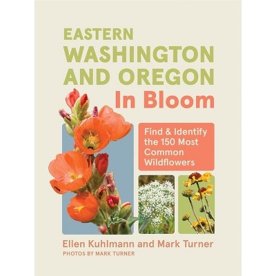 Eastern Washington and Oregon in Bloom - (In Bloom) by  Ellen Kuhlmann & Mark Turner (Paperback)