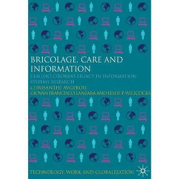 Bricolage, Care and Information - (Technology, Work and Globalization) by  C Avgerou & G Lanzara & L Willcocks (Hardcover)