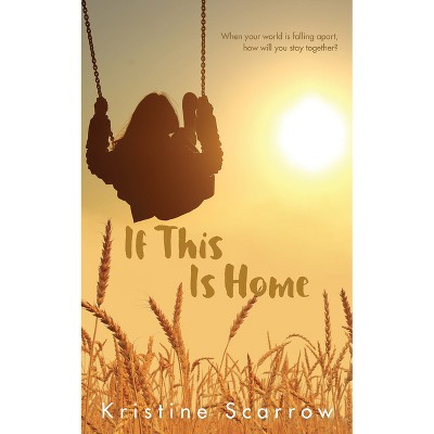 If This Is Home - by  Kristine Scarrow (Paperback)