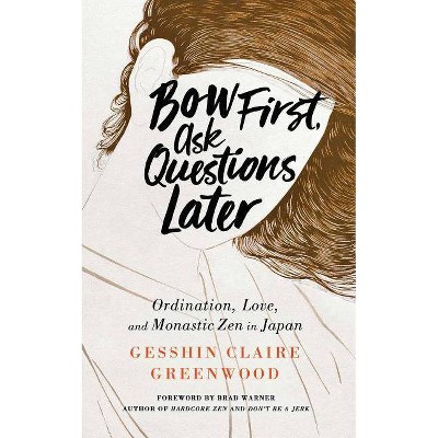 Bow First, Ask Questions Later - by  Gesshin Claire Greenwood (Paperback)