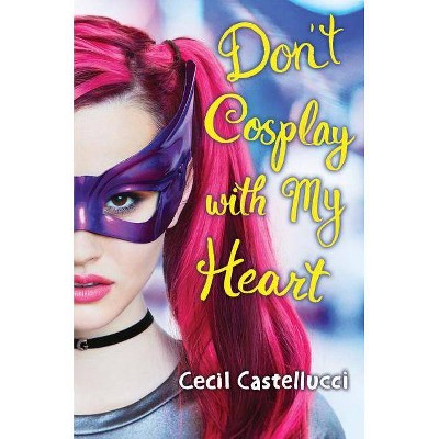 Don't Cosplay with My Heart - by  Cecil Castellucci (Hardcover)