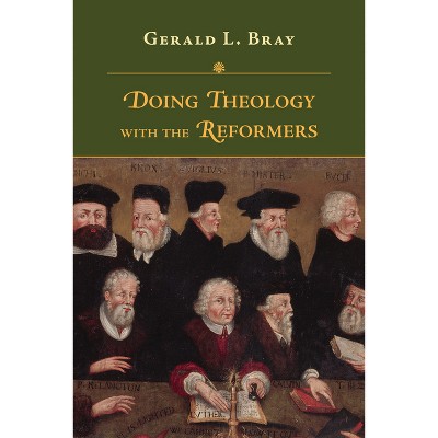 Doing Theology with the Reformers - by  Gerald L Bray (Paperback)