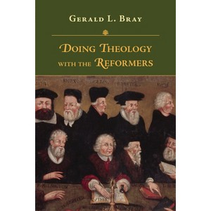 Doing Theology with the Reformers - by  Gerald L Bray (Paperback) - 1 of 1