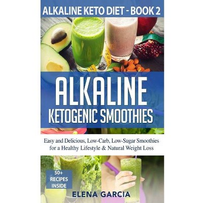 Alkaline Ketogenic Smoothies - (Alkaline Keto Diet) by  Elena Garcia (Hardcover)