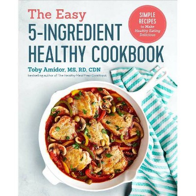 The Easy 5-Ingredient Healthy Cookbook - by  Toby Amidor (Paperback)