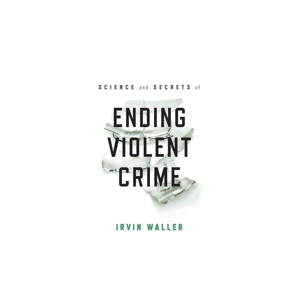 ISBN 9781538118061 product image for Science and Secrets of Ending Violent Crime - by Irvin Waller (Hardcover) | upcitemdb.com