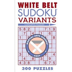 White Belt Sudoku Variants - (Martial Arts Puzzles) by  Conceptis Puzzles (Paperback) - 1 of 1