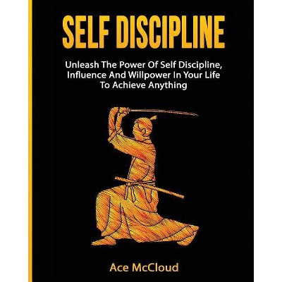 Self Discipline - (Powerful Habits & Willpower Boosting Strategies to) by  Ace McCloud (Paperback)