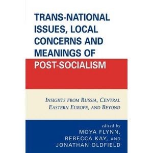 Trans-National Issues, Local Concerns and Meanings of Post-Socialism - by Moya Flynn & Rebecca Kay & Jonathan Oldfield - 1 of 1
