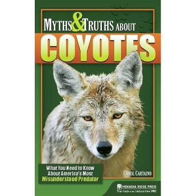 Myths & Truths About Coyotes - by  Carol Cartaino (Paperback)