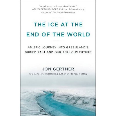 The Ice at the End of the World - by  Jon Gertner (Paperback)